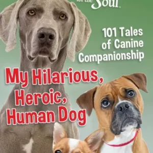 Chicken Soup for the Soul - My Hilarious Heroic Dog